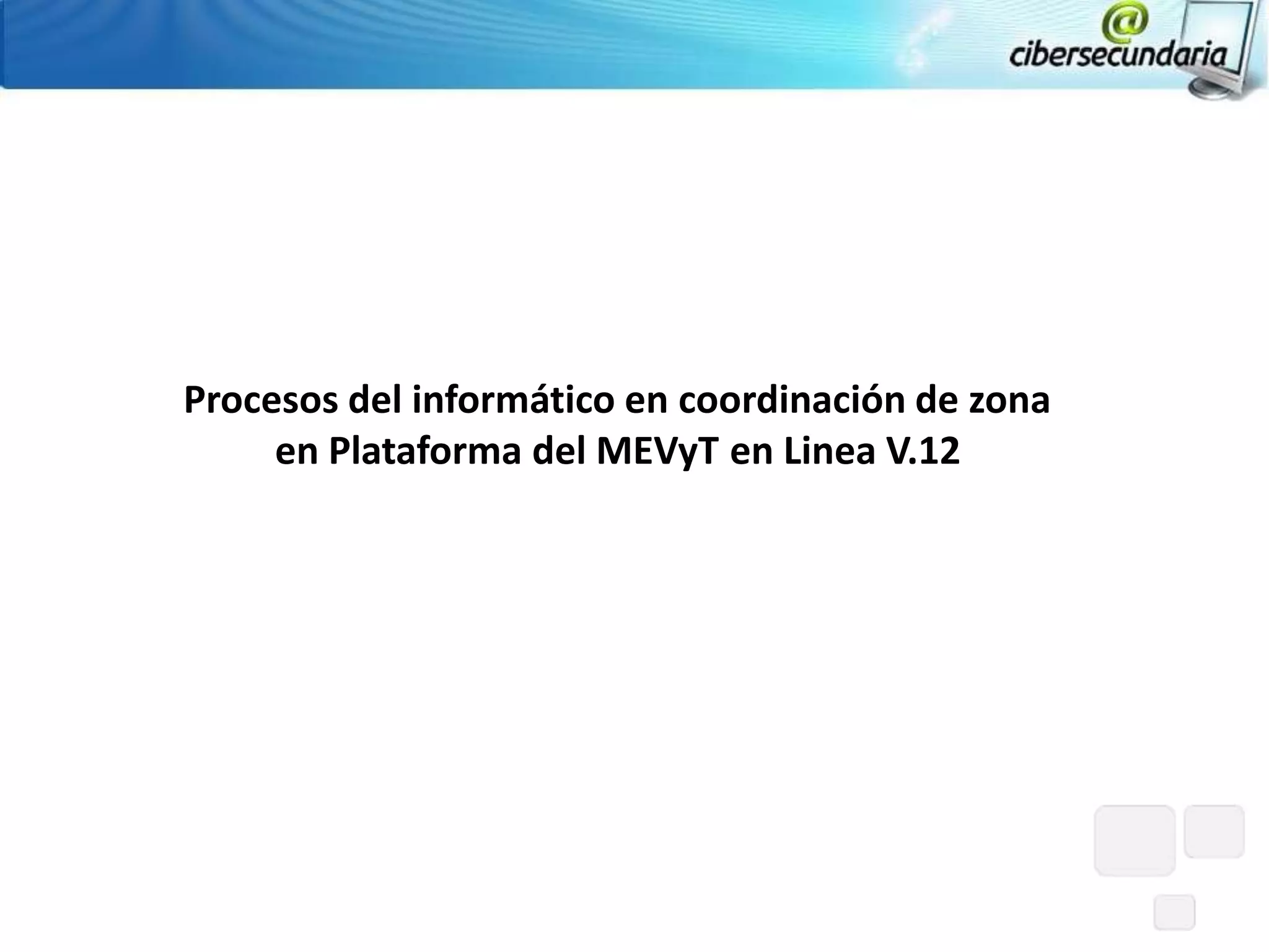 Procesos del informático en coordinación de zona
     en Plataforma del MEVyT en Linea V.12
 