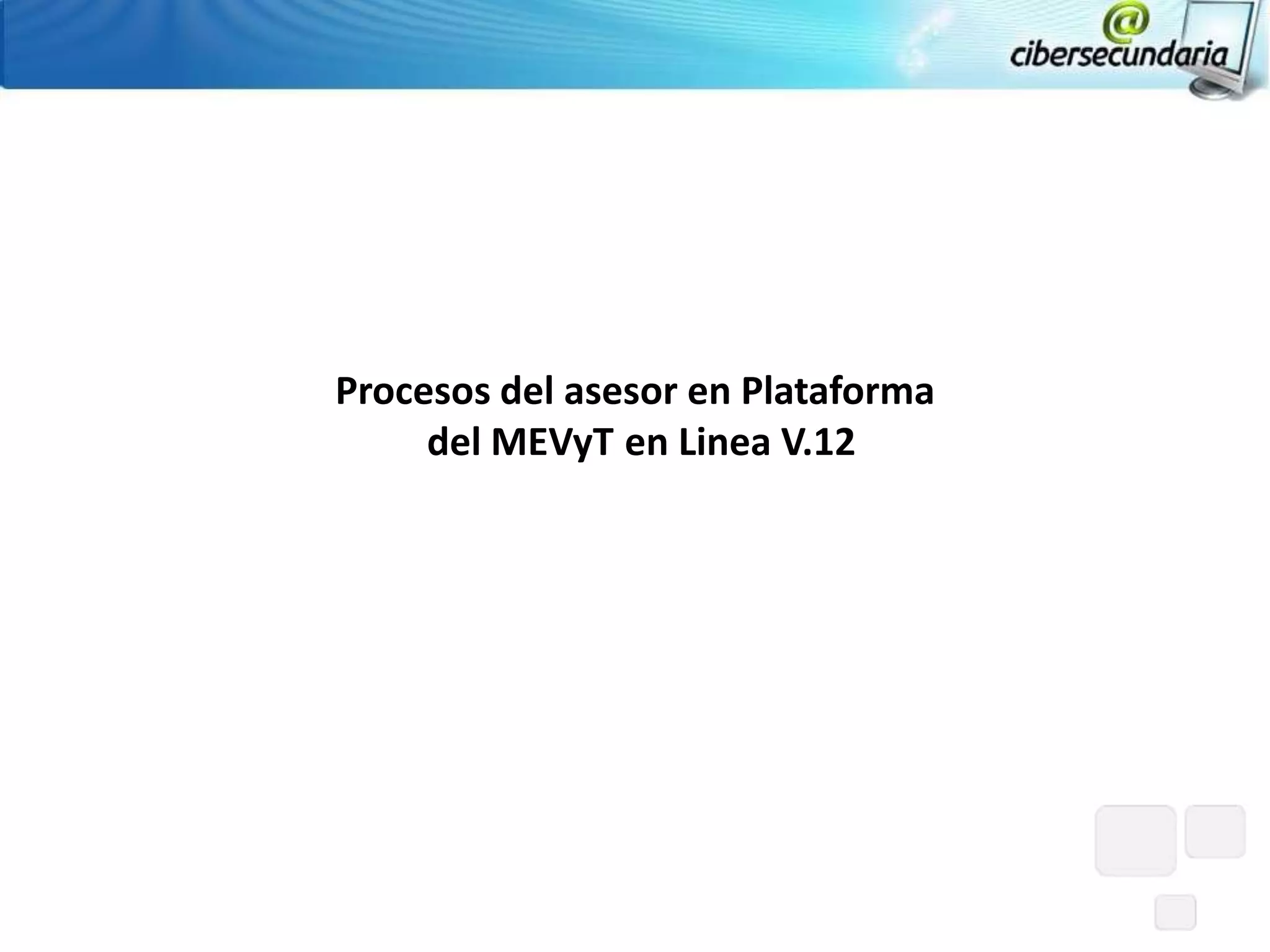 Procesos del asesor en Plataforma
     del MEVyT en Linea V.12
 