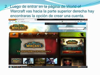 2. Luego de entrar en la página de World of
   Warcraft vas hacia la parte superior derecha hay
   encontraras la opción de crear una cuenta.
 