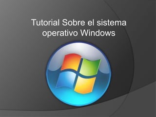 Tutorial Sobre el sistema
   operativo Windows
 