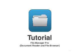 Tutorial!
        File Manager Pro!
(Document Reader and File Browser) !

                                       2!
 