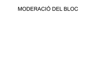 MODERACIÓ DEL BLOC
 