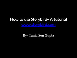 How to use Storybird- A tutorial
     www.storybird.com

       By- Tania Sen Gupta
 