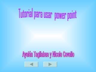 Tutorial para usar  power point Ayelén Tagliabue y Nicole Covello 