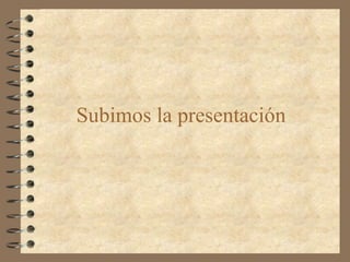 Subimos la presentación  