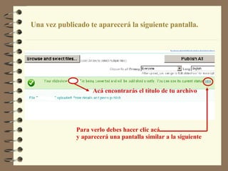 Acá encontrarás el título de tu archivo Para verlo debes hacer clic acá  y aparecerá una pantalla similar a la siguiente Una vez publicado te aparecerá la siguiente pantalla.  