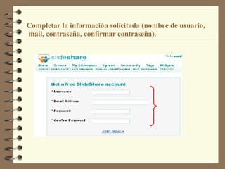 Completar la información solicitada (nombre de usuario,  mail, contraseña, confirmar contraseña). 