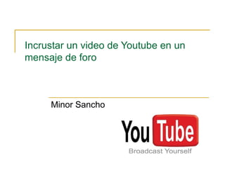 Incrustar un video de Youtube en un mensaje de foro Minor Sancho 
