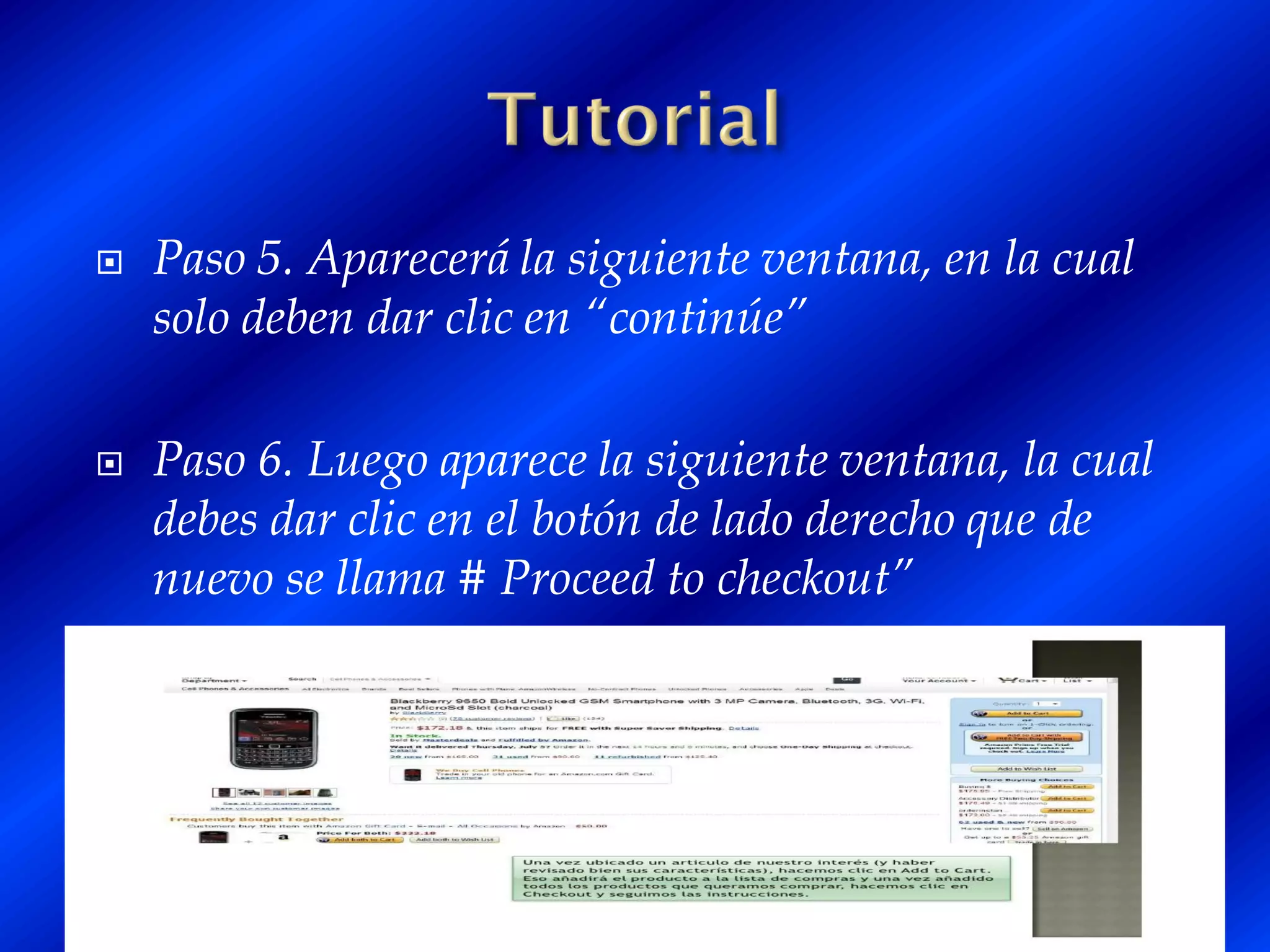    Paso 5. Aparecerá la siguiente ventana, en la cual
    solo deben dar clic en “continúe”

   Paso 6. Luego aparece la siguiente ventana, la cual
    debes dar clic en el botón de lado derecho que de
    nuevo se llama # Proceed to checkout”
 
