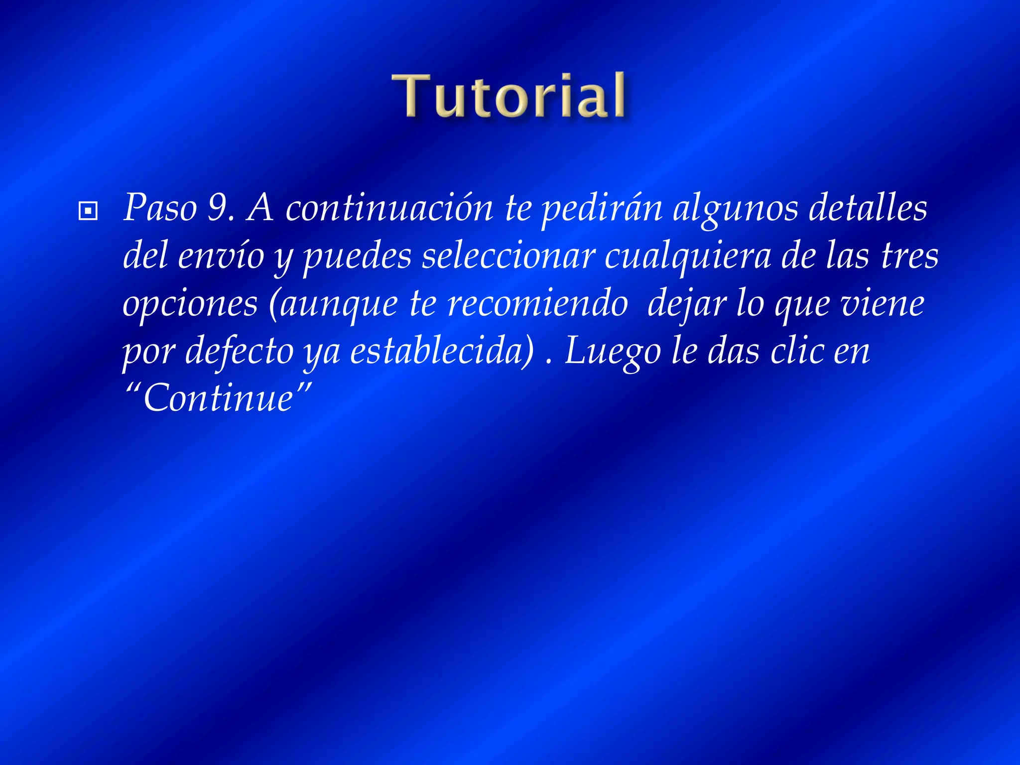    Paso 9. A continuación te pedirán algunos detalles
    del envío y puedes seleccionar cualquiera de las tres
    opciones (aunque te recomiendo dejar lo que viene
    por defecto ya establecida) . Luego le das clic en
    “Continue”
 