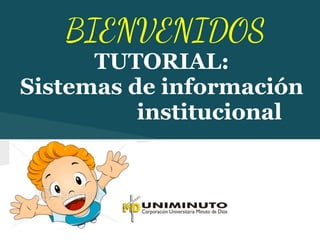 BIENVENIDOS
      TUTORIAL:
Sistemas de información
          institucional
 