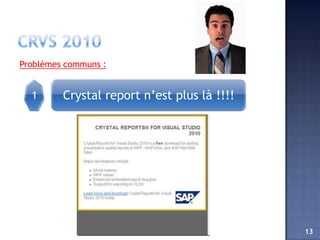 Problèmes communs :


  1      Crystal report n’est plus là !!!!




                                             13
 