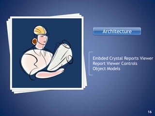 Architecture




Embded Crystal Reports Viewer
Report Viewer Controls
Object Models




                          16
 