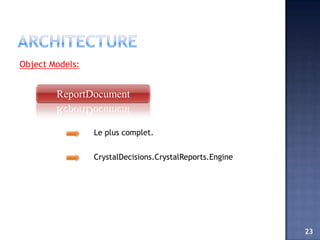 Object Models:


        ReportDocument


                 Le plus complet.


                 CrystalDecisions.CrystalReports.Engine




                                                          23
 