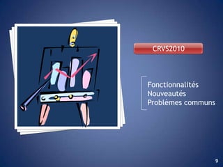 CRVS2010



Fonctionnalités
Nouveautés
Problèmes communs




                    9
 