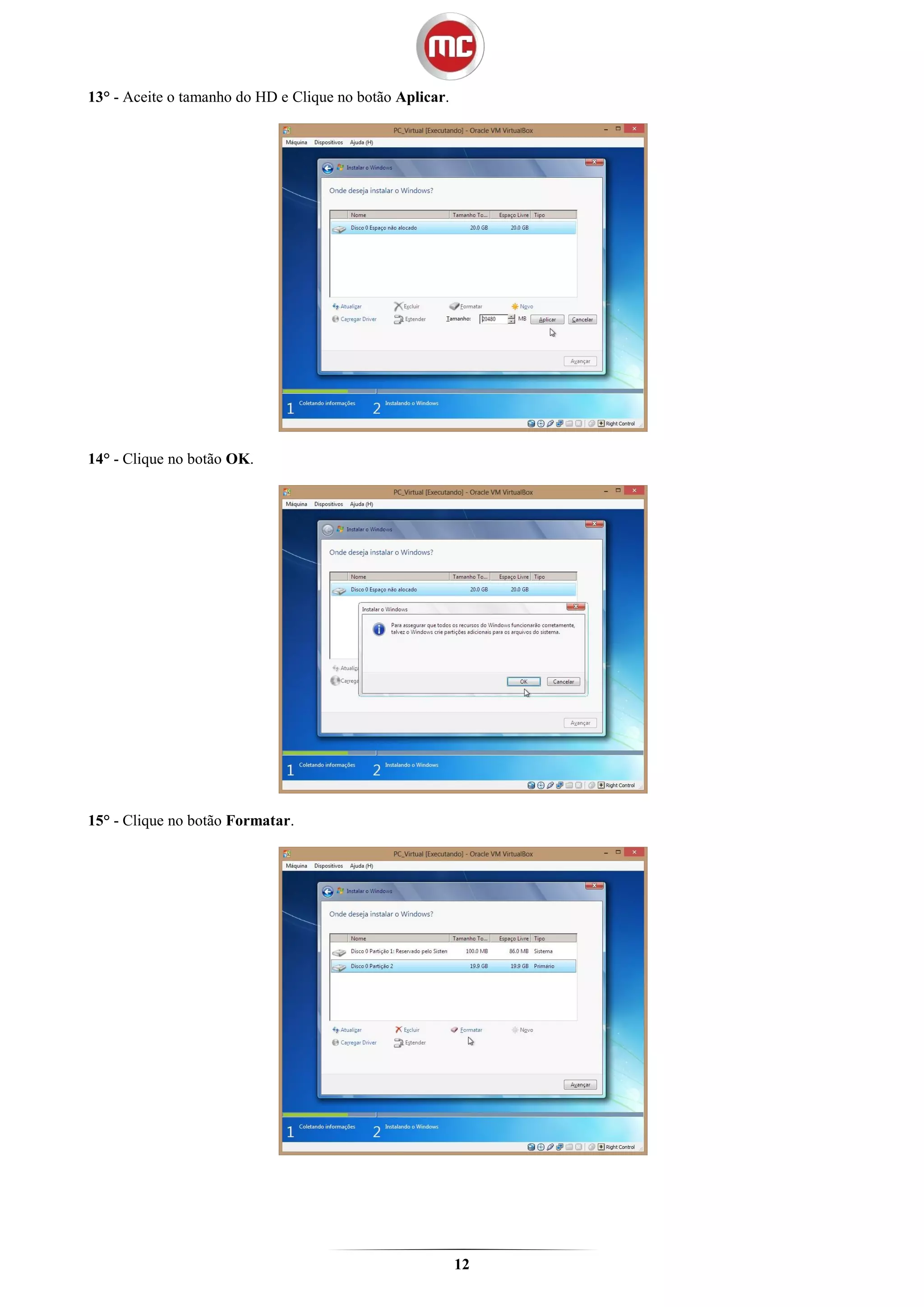 13° - Aceite o tamanho do HD e Clique no botão Aplicar.




14° - Clique no botão OK.




15° - Clique no botão Formatar.




                                                          12
 