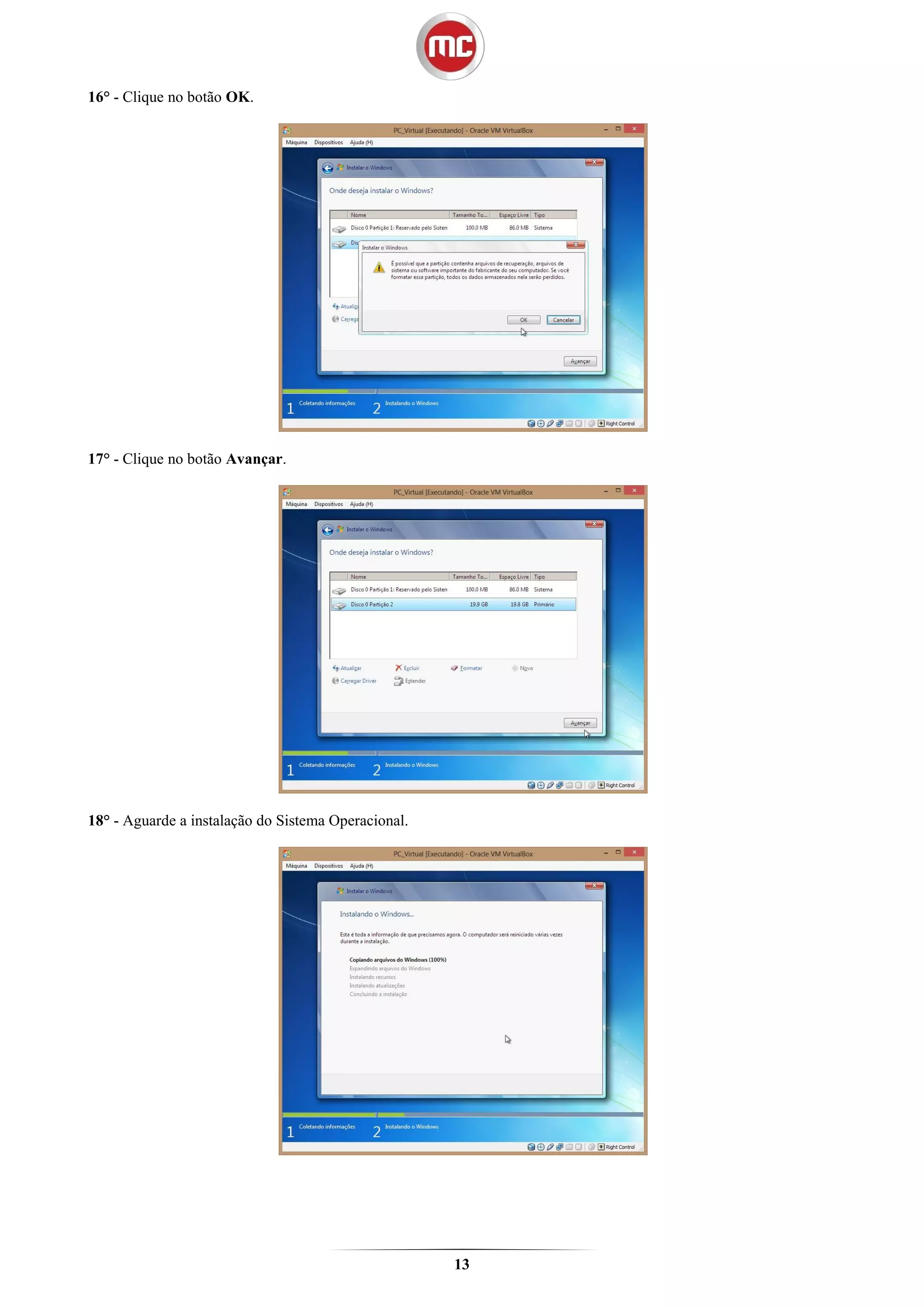 16° - Clique no botão OK.




17° - Clique no botão Avançar.




18° - Aguarde a instalação do Sistema Operacional.




                                                     13
 