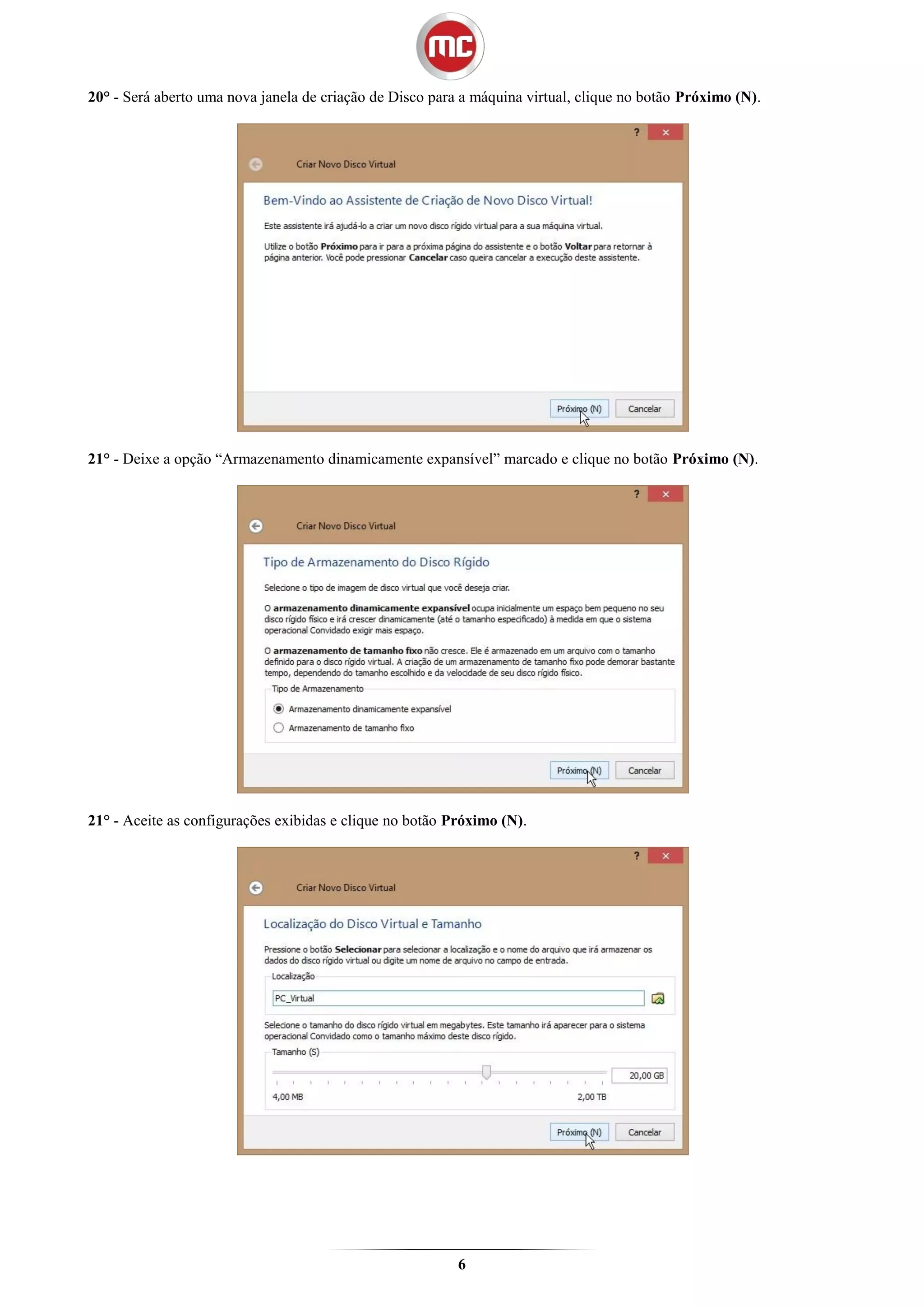 20° - Será aberto uma nova janela de criação de Disco para a máquina virtual, clique no botão Próximo (N).




21° - Deixe a opção “Armazenamento dinamicamente expansível” marcado e clique no botão Próximo (N).




21° - Aceite as configurações exibidas e clique no botão Próximo (N).




                                                          6
 
