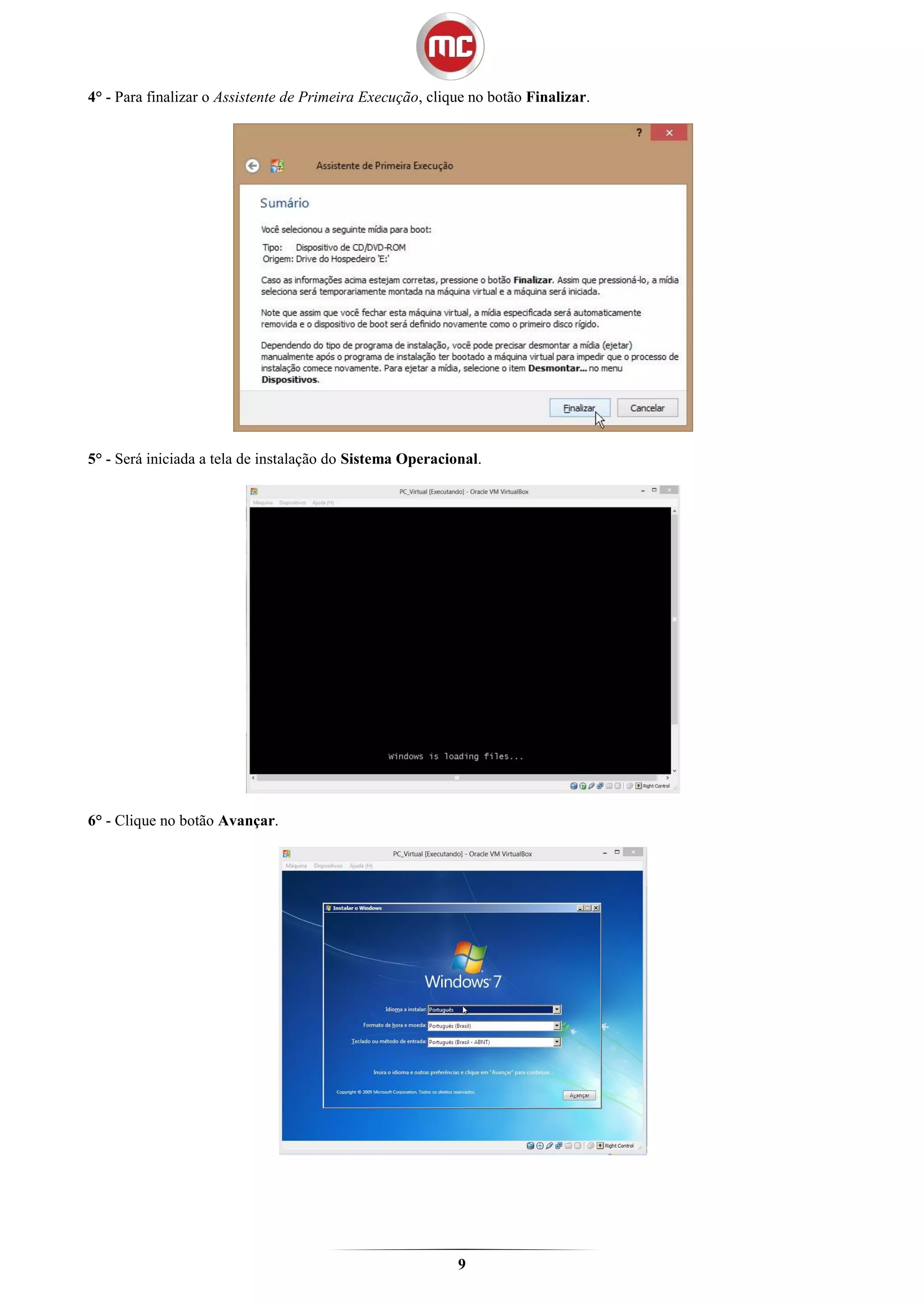 4° - Para finalizar o Assistente de Primeira Execução, clique no botão Finalizar.




5° - Será iniciada a tela de instalação do Sistema Operacional.




6° - Clique no botão Avançar.




                                                           9
 