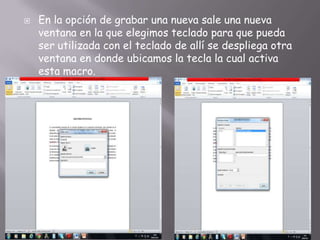    En la opción de grabar una nueva sale una nueva
    ventana en la que elegimos teclado para que pueda
    ser utilizada con el teclado de allí se despliega otra
    ventana en donde ubicamos la tecla la cual activa
    esta macro.
 