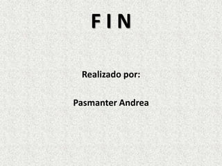 F I N
Realizado por:
Pasmanter Andrea