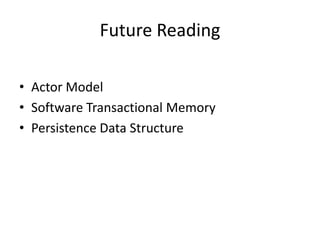 Future Reading

• Actor Model
• Software Transactional Memory
• Persistence Data Structure
 