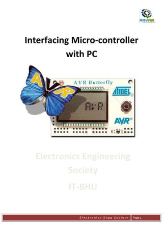E l e c t r o n i c s E n g g S o c i e t y Page 1
Interfacing Micro-controller
with PC
Electronics Engineering
Society
IT-BHU
 