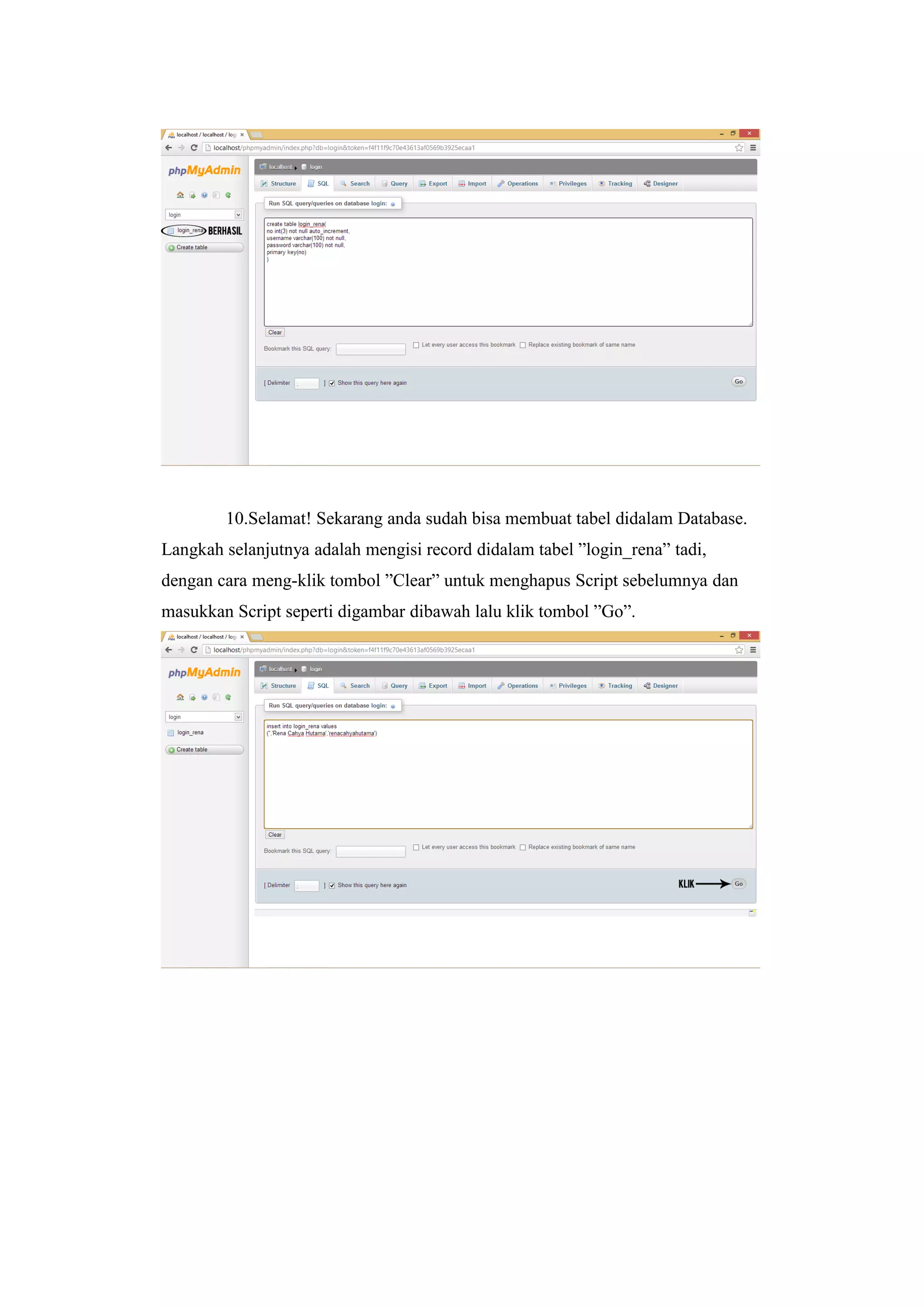 10.Selamat! Sekarang anda sudah bisa membuat tabel didalam Database.
Langkah selanjutnya adalah mengisi record didalam tabel ”login_rena” tadi,
dengan cara meng-klik tombol ”Clear” untuk menghapus Script sebelumnya dan
masukkan Script seperti digambar dibawah lalu klik tombol ”Go”.
 