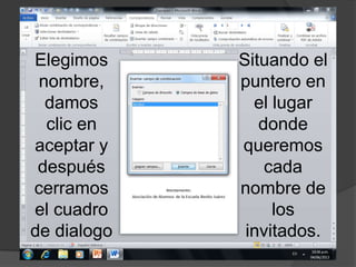 Elegimos
nombre,
damos
clic en
aceptar y
después
cerramos
el cuadro
de dialogo
Situando el
puntero en
el lugar
donde
queremos
cada
nombre de
los
invitados.
 
