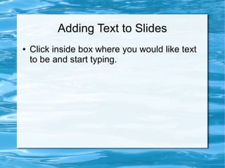 Adding Text to Slides
● Click inside box where you would like text
to be and start typing.
 