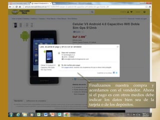 Finalizamos nuestra compra y
acordamos con el vendedor. Ahora
si el pago es con otros medios debe
indicar los datos bien sea de la
tarjeta o de los depósitos.
 