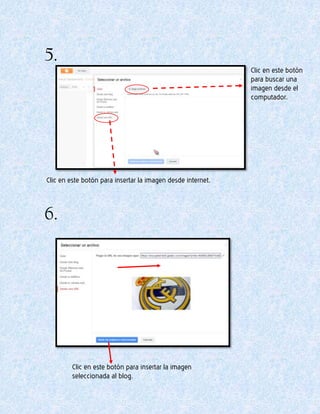 5.
6.
Clic en este botón para insertar la imagen desde internet.
Clic en este botón
para buscar una
imagen desde el
computador.
Clic en este botón para insertar la imagen
seleccionada al blog.
 