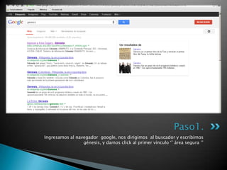 Ingresamos al navegador google, nos dirigimos al buscador y escribimos
génesis, y damos click al primer vinculo ‘’ área segura ’’
Paso1.
 