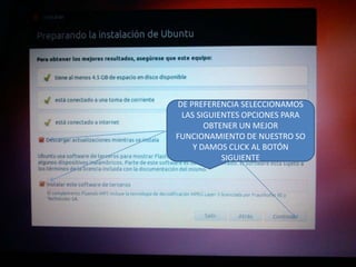 DE PREFERENCIA SELECCIONAMOS
LAS SIGUIENTES OPCIONES PARA
OBTENER UN MEJOR
FUNCIONAMIENTO DE NUESTRO SO
Y DAMOS CLICK AL BOTÓN
SIGUIENTE

 