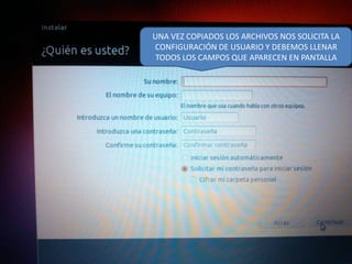 UNA VEZ COPIADOS LOS ARCHIVOS NOS SOLICITA LA
CONFIGURACIÓN DE USUARIO Y DEBEMOS LLENAR
TODOS LOS CAMPOS QUE APARECEN EN PANTALLA

 