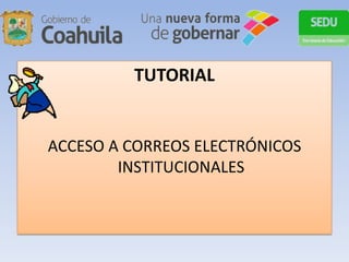 TUTORIAL

ACCESO A CORREOS ELECTRÓNICOS
INSTITUCIONALES

 