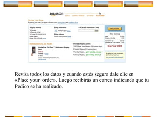 Revisa todos los datos y cuando estés seguro dale clic en
«Place your order». Luego recibirás un correo indicando que tu
Pedido se ha realizado.

 