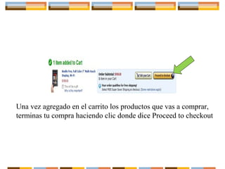 Una vez agregado en el carrito los productos que vas a comprar,
terminas tu compra haciendo clic donde dice Proceed to checkout

 