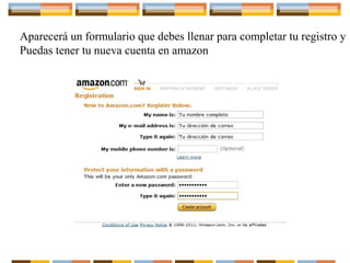 Aparecerá un formulario que debes llenar para completar tu registro y
Puedas tener tu nueva cuenta en amazon

 