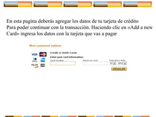 En esta pagina deberás agregar los datos de tu tarjeta de crédito
Para poder continuar con la transacción. Haciendo clic en «Add a new
Card» ingresa los datos con la tarjeta que vas a pagar

 