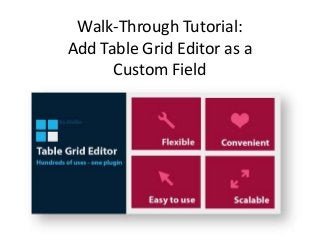 Walk-Through Tutorial:
Add Table Grid Editor as a
Custom Field

 