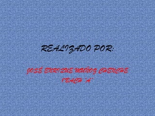 REALIZADO POR:
JOSÉ ENRIQUE MUÑOZ CHENCHE
1ºBACH “A”
 