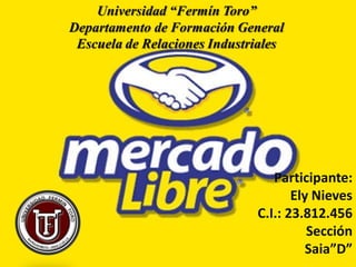 Universidad “Fermín Toro”
Departamento de Formación General
Escuela de Relaciones Industriales
Participante:
Ely Nieves
C.I.: 23.812.456
Sección
Saia”D”
 