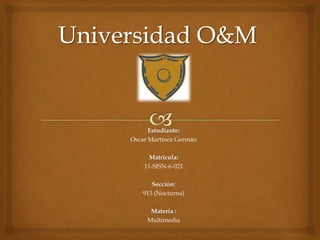 Estudiante:
Oscar Martínez Germán
Matricula:
11-SISN-6-021
Sección:
913 (Nocturna)
Materia :
Multimedia
 