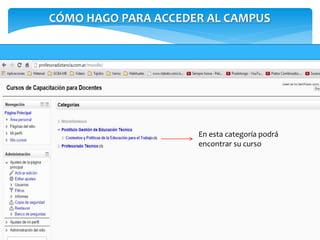 CÓMO HAGO PARA ACCEDER AL CAMPUS 
En esta categoría podrá 
encontrar su curso 
 