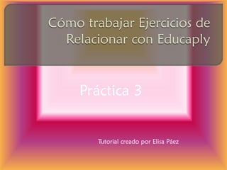 Práctica 3 
Tutorial creado por Elisa Páez  