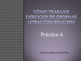 Práctica 6 
Tutorial creado por Elisa Páez  