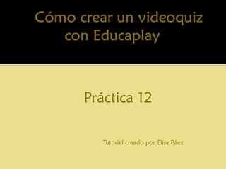 Práctica 12 
Tutorial creado por Elisa Páez  