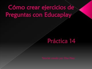 Práctica 14 
Tutorial creado por Elisa Páez  