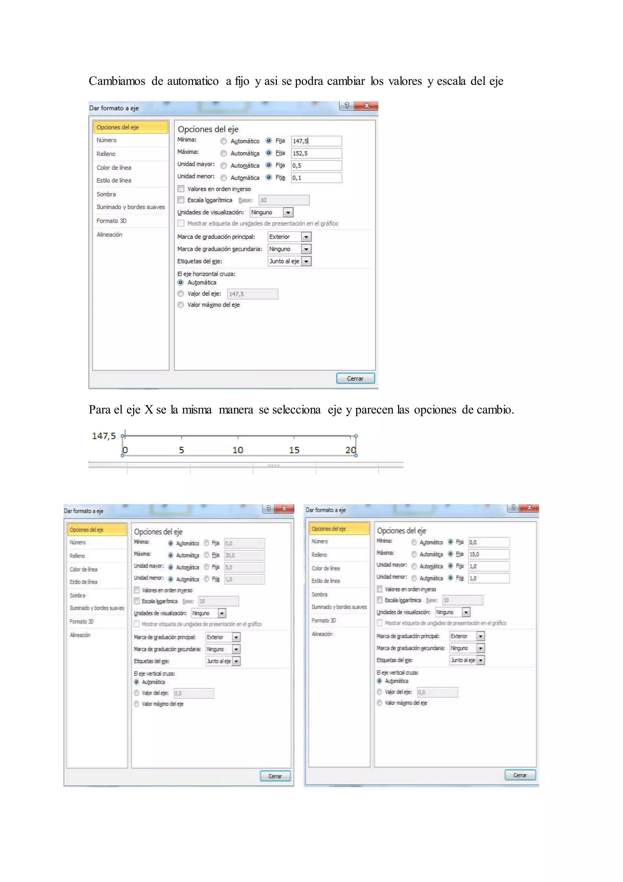 Cambiamos de automatico a fijo y asi se podra cambiar los valores y escala del eje 
Para el eje X se la misma manera se selecciona eje y parecen las opciones de cambio. 
 